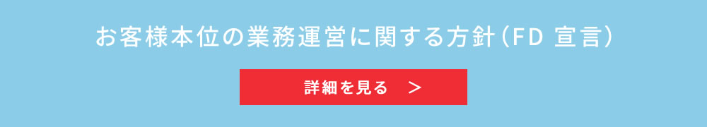 お客様本位の業務運営に関する方針（FD 宣言）